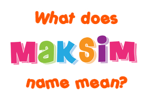 Meaning of Maksim Name