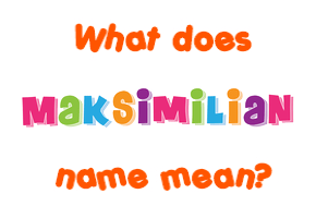 Meaning of Maksimilian Name