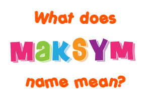 Meaning of Maksym Name