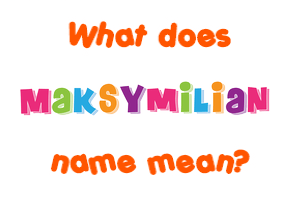 Meaning of Maksymilian Name