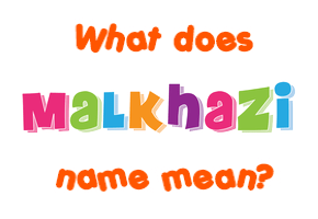 Meaning of Malkhazi Name