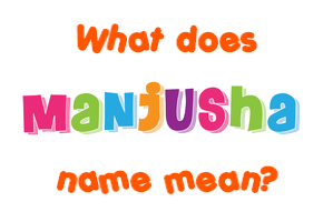Meaning of Manjusha Name
