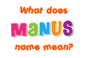Meaning of Manus Name