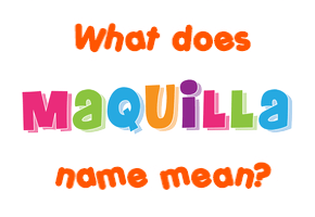 Meaning of Maquilla Name