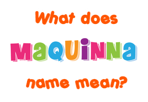 Meaning of Maquinna Name
