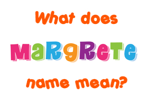 Meaning of Margrete Name