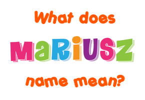 Meaning of Mariusz Name