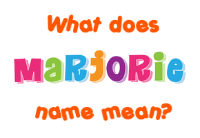 Meaning of Marjorie Name Meaning of Marjorie Name