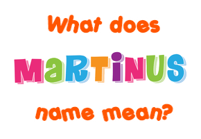 Meaning of Martinus Name