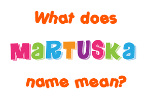 Meaning of Martuska Name