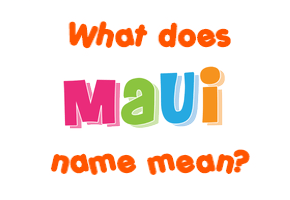 Meaning of Maui Name