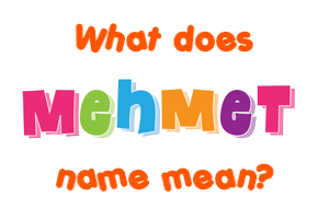 Meaning of Mehmet Name