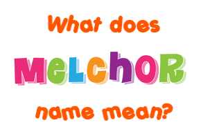 Meaning of Melchor Name