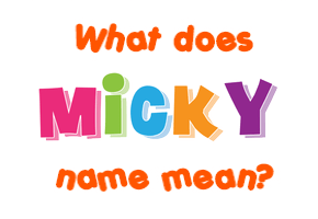 Meaning of Micky Name Meaning of Micky Name