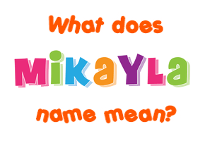 Meaning of Mikayla Name Meaning of Mikayla Name