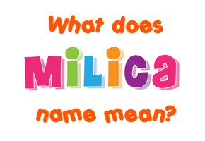 Meaning of Milica Name