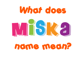 Meaning of Miska Name Meaning of Miska Name