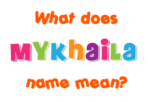 Meaning of Mykhaila Name