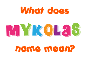 Meaning of Mykolas Name Meaning of Mykolas Name