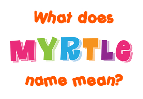 Meaning of Myrtle Name
