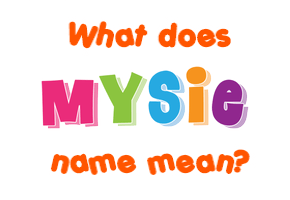 Meaning of Mysie Name Meaning of Mysie Name