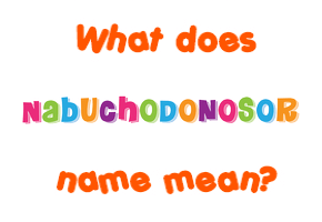 Meaning of Nabuchodonosor Name
