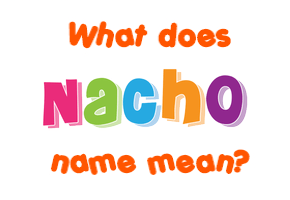 Meaning of Nacho Name