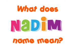 Meaning of Nadim Name