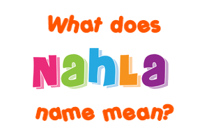 Meaning of Nahla Name