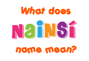 Meaning of Nainsí Name