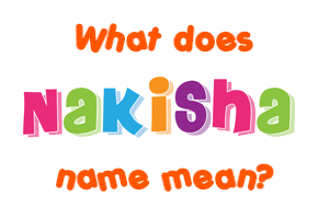 Meaning of Nakisha Name