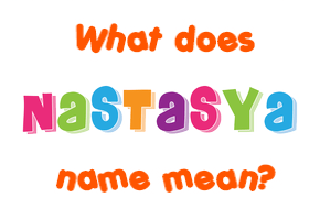 Meaning of Nastasya Name