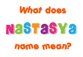 Meaning of Nastasya Name Meaning of Nastasya Name