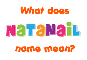 Meaning of Natanail Name
