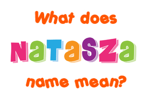Meaning of Natasza Name Meaning of Natasza Name