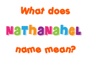 Meaning of Nathanahel Name