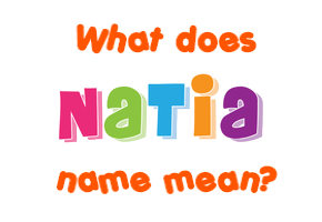Meaning of Natia Name