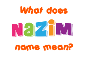 Meaning of Nazim Name