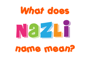 Meaning of Nazli Name