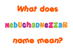 Meaning of Nebuchadnezzar Name