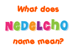 Meaning of Nedelcho Name