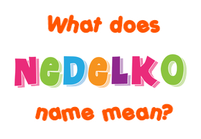 Meaning of Nedelko Name