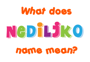 Meaning of Nediljko Name