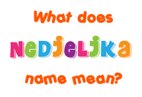 Meaning of Nedjeljka Name