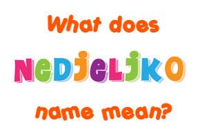 Meaning of Nedjeljko Name