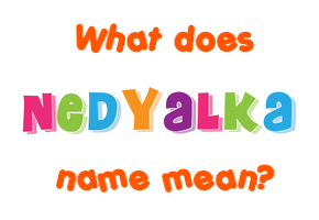 Meaning of Nedyalka Name