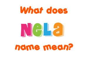 Meaning of Nela Name Meaning of Nela Name