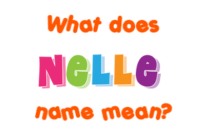 Meaning of Nelle Name
