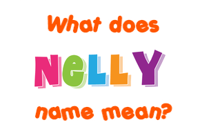 Meaning of Nelly Name Meaning of Nelly Name