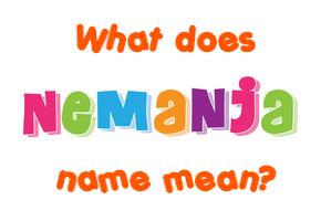 Meaning of Nemanja Name